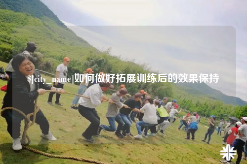徐州如何做好拓展训练后的效果保持